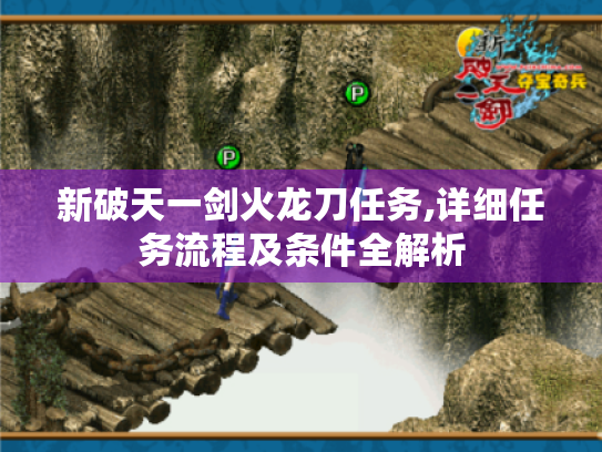 新破天一剑火龙刀任务,详细任务流程及条件全解析 新破天一剑火龙刀任务,详细任务流程及条件全解析