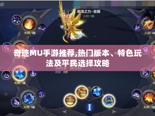 奇迹MU手游推荐,热门版本、特色玩法及平民选择攻略 奇迹MU手游推荐,热门版本、特色玩法及平民选择攻略