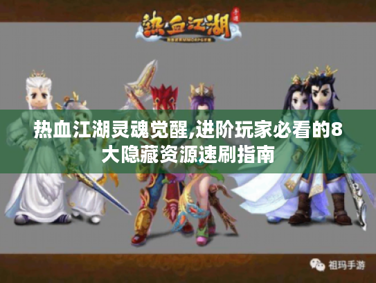 热血江湖灵魂觉醒,进阶玩家必看的8大隐藏资源速刷指南 热血江湖灵魂觉醒,进阶玩家必看的8大隐藏资源速刷指南