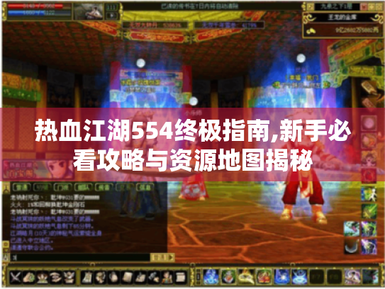 热血江湖554终极指南,新手必看攻略与资源地图揭秘 热血江湖554终极指南,新手必看攻略与资源地图揭秘