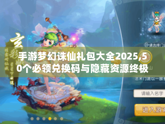 手游梦幻诛仙礼包大全2025,50个必领兑换码与隐藏资源终极指南 手游梦幻诛仙礼包大全2025,50个必领兑换码与隐藏资源终极指南