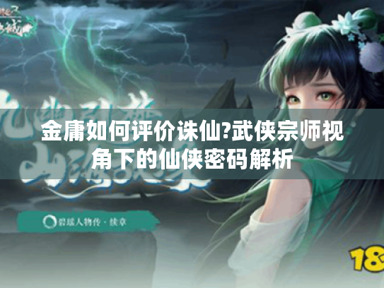 金庸如何评价诛仙?武侠宗师视角下的仙侠密码解析