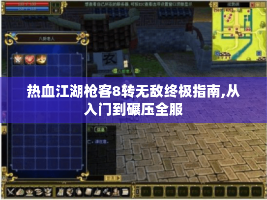 热血江湖枪客8转无敌终极指南,从入门到碾压全服