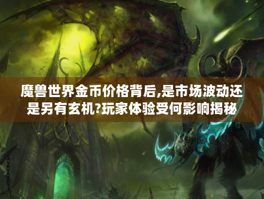 魔兽世界金币价格背后,是市场波动还是另有玄机?玩家体验受何影响揭秘