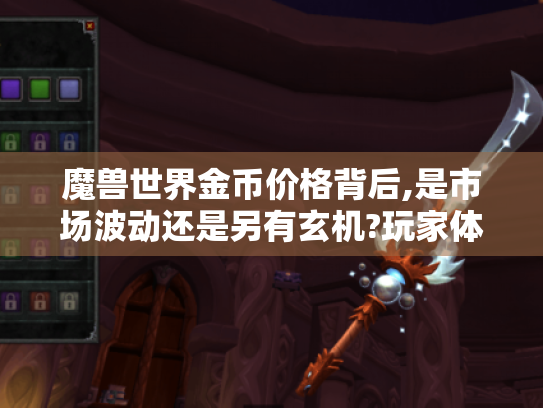 魔兽世界金币价格背后,是市场波动还是另有玄机?玩家体验受何影响揭秘