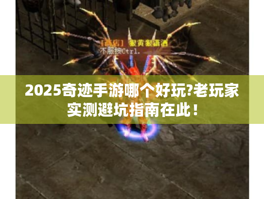 2025奇迹手游哪个好玩?老玩家实测避坑指南在此！