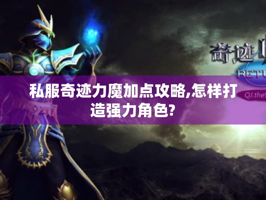 私服奇迹力魔加点攻略,怎样打造强力角色? 私服奇迹力魔加点攻略,怎样打造强力角色?