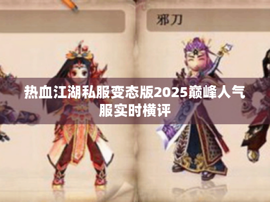 热血江湖私服变态版2025巅峰人气服实时横评 热血江湖私服变态版2025巅峰人气服实时横评