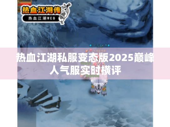 热血江湖私服变态版2025巅峰人气服实时横评 热血江湖私服变态版2025巅峰人气服实时横评