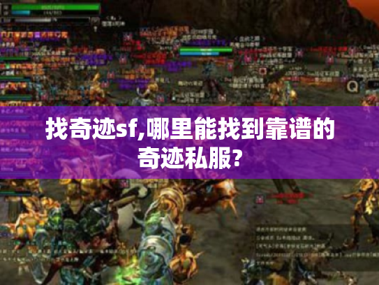 找奇迹sf,哪里能找到靠谱的奇迹私服? 找奇迹sf,哪里能找到靠谱的奇迹私服?