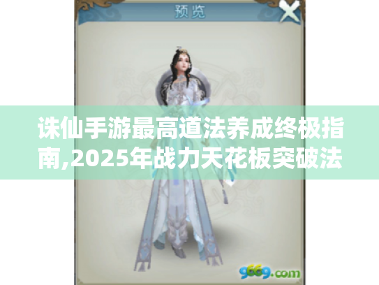 诛仙手游最高道法养成终极指南,2025年战力天花板突破法则 诛仙手游最高道法养成终极指南,2025年战力天花板突破法则