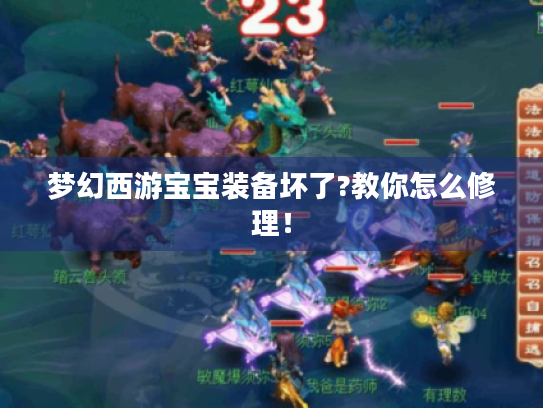 梦幻西游宝宝装备坏了?教你怎么修理! 梦幻西游宝宝装备坏了?教你怎么修理!