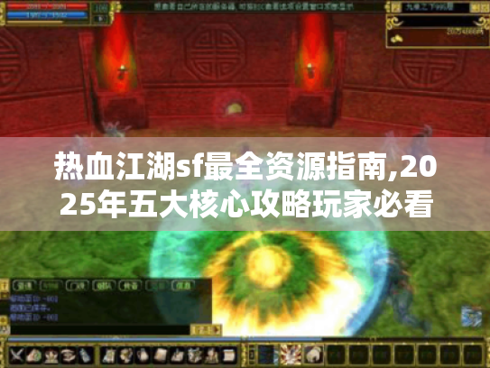 热血江湖sf最全资源指南,2025年五大核心攻略玩家必看! 热血江湖sf最全资源指南,2025年五大核心攻略玩家必看!