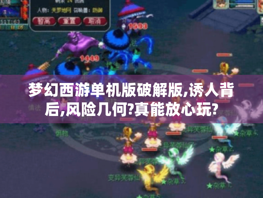梦幻西游单机版破解版,诱人背后,风险几何?真能放心玩?