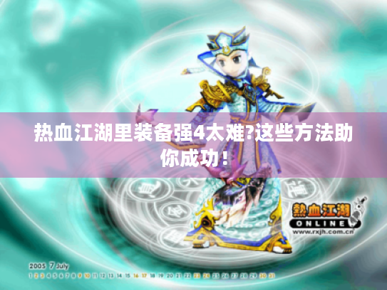 热血江湖里装备强4太难?这些方法助你成功！