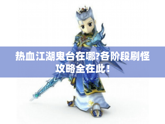 热血江湖鬼台在哪?各阶段刷怪攻略全在此！