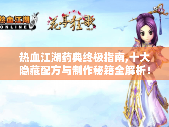 热血江湖药典终极指南,十大隐藏配方与制作秘籍全解析! 热血江湖药典终极指南,十大隐藏配方与制作秘籍全解析!