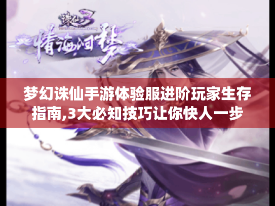 梦幻诛仙手游体验服进阶玩家生存指南,3大必知技巧让你快人一步 梦幻诛仙手游体验服进阶玩家生存指南,3大必知技巧让你快人一步