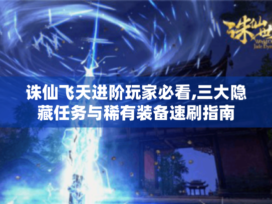 诛仙飞天进阶玩家必看,三大隐藏任务与稀有装备速刷指南 诛仙飞天进阶玩家必看,三大隐藏任务与稀有装备速刷指南