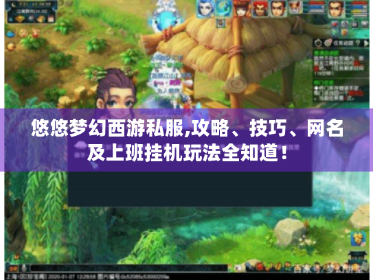 悠悠梦幻西游私服,攻略、技巧、网名及上班挂机玩法全知道! 悠悠梦幻西游私服,攻略、技巧、网名及上班挂机玩法全知道!