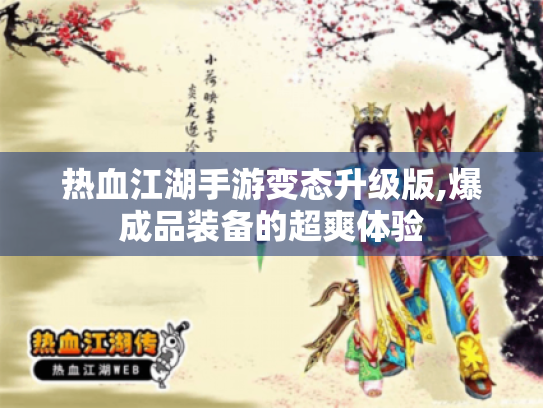 热血江湖手游变态升级版,爆成品装备的超爽体验 热血江湖手游变态升级版,爆成品装备的超爽体验