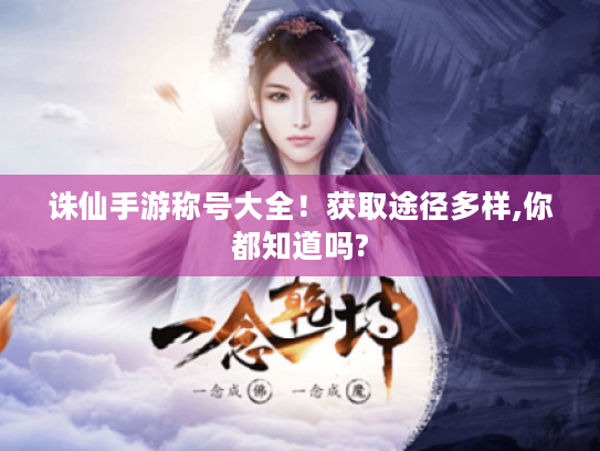 诛仙手游称号大全！获取途径多样,你都知道吗?