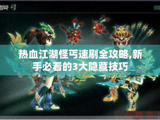 热血江湖怪丐速刷全攻略,新手必看的3大隐藏技巧 热血江湖怪丐速刷全攻略,新手必看的3大隐藏技巧