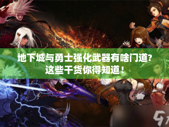 地下城与勇士强化武器有啥门道?这些干货你得知道! 地下城与勇士强化武器有啥门道?这些干货你得知道!