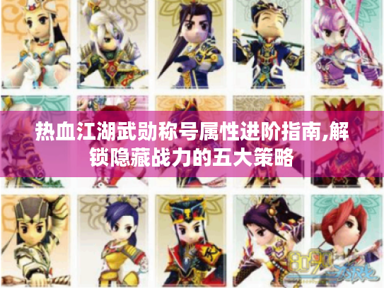 热血江湖武勋称号属性进阶指南,解锁隐藏战力的五大策略 热血江湖武勋称号属性进阶指南,解锁隐藏战力的五大策略