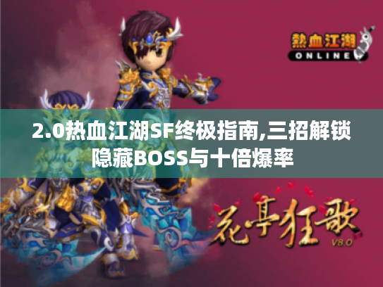 2.0热血江湖SF终极指南,三招解锁隐藏BOSS与十倍爆率 2.0热血江湖SF终极指南,三招解锁隐藏BOSS与十倍爆率