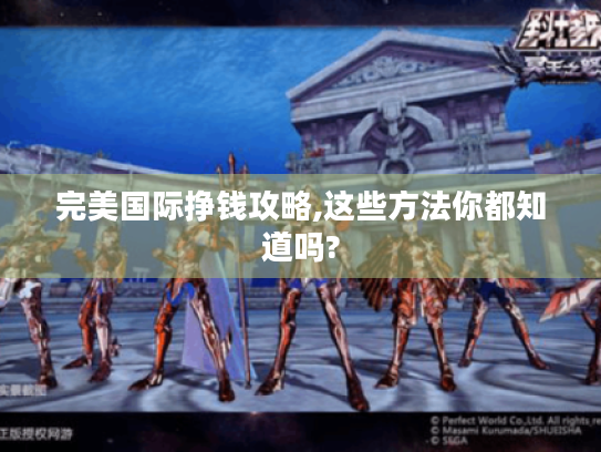 完美国际挣钱攻略,这些方法你都知道吗? 完美国际挣钱攻略,这些方法你都知道吗?