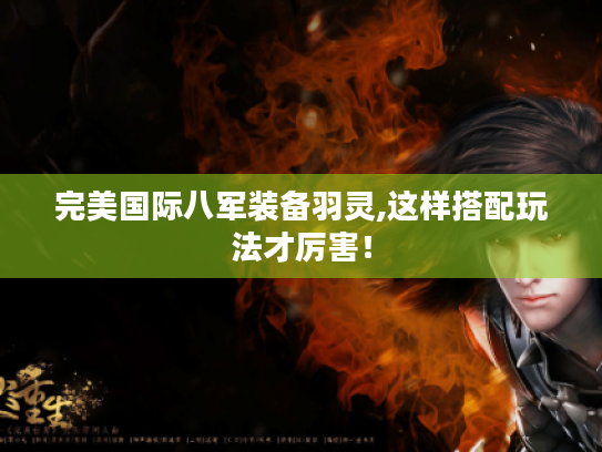 完美国际八军装备羽灵,这样搭配玩法才厉害！