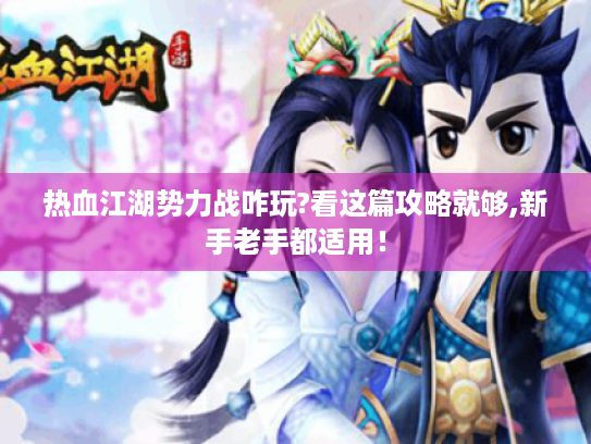 热血江湖势力战咋玩?看这篇攻略就够,新手老手都适用! 热血江湖势力战咋玩?看这篇攻略就够,新手老手都适用!
