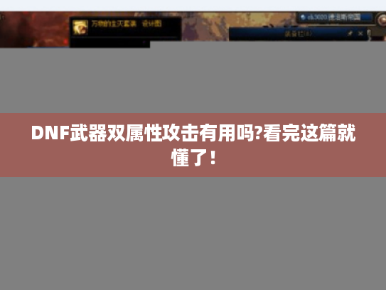 DNF武器双属性攻击有用吗?看完这篇就懂了! DNF武器双属性攻击有用吗?看完这篇就懂了!