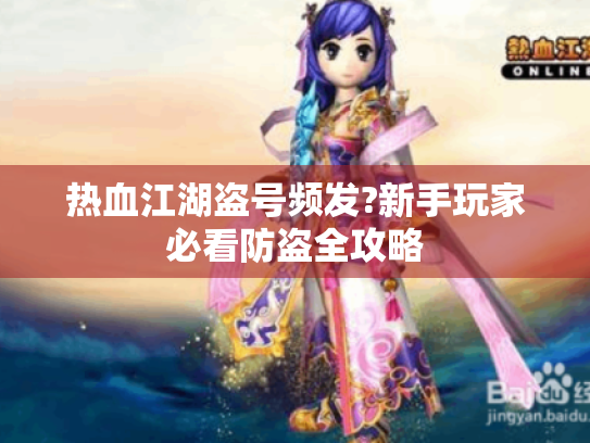 热血江湖盗号频发?新手玩家必看防盗全攻略