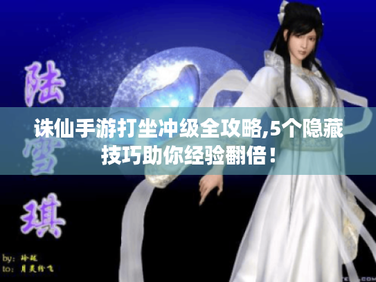 诛仙手游打坐冲级全攻略,5个隐藏技巧助你经验翻倍！