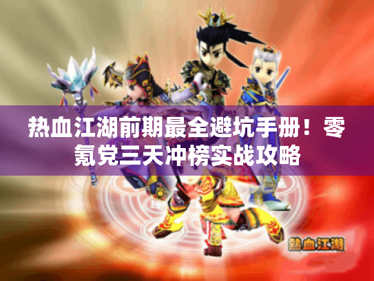热血江湖前期最全避坑手册!零氪党三天冲榜实战攻略 热血江湖前期最全避坑手册!零氪党三天冲榜实战攻略