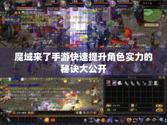 魔域来了手游快速提升角色实力的秘诀大公开 魔域来了手游快速提升角色实力的秘诀大公开