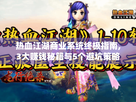 热血江湖商业系统终极指南,3大赚钱秘籍与5个避坑策略 热血江湖商业系统终极指南,3大赚钱秘籍与5个避坑策略