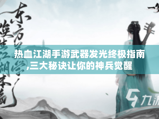 热血江湖手游武器发光终极指南,三大秘诀让你的神兵觉醒 热血江湖手游武器发光终极指南,三大秘诀让你的神兵觉醒