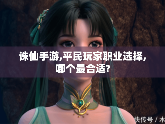 诛仙手游,平民玩家职业选择,哪个最合适? 诛仙手游,平民玩家职业选择,哪个最合适?