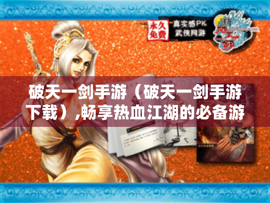 破天一剑手游(破天一剑手游下载),畅享热血江湖的必备游戏 破天一剑手游(破天一剑手游下载),畅享热血江湖的必备游戏