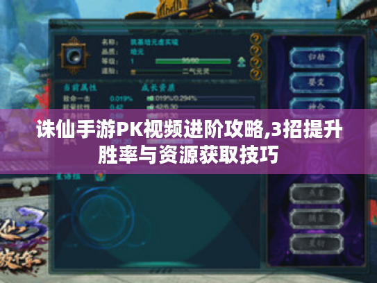 诛仙手游PK视频进阶攻略,3招提升胜率与资源获取技巧 诛仙手游PK视频进阶攻略,3招提升胜率与资源获取技巧
