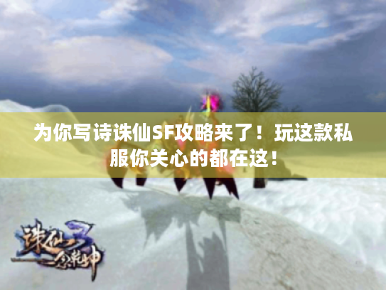 为你写诗诛仙SF攻略来了!玩这款私服你关心的都在这! 为你写诗诛仙SF攻略来了!玩这款私服你关心的都在这!