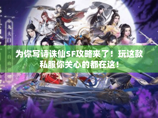 为你写诗诛仙SF攻略来了!玩这款私服你关心的都在这! 为你写诗诛仙SF攻略来了!玩这款私服你关心的都在这!