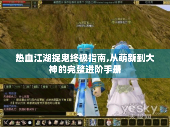 热血江湖捉鬼终极指南,从萌新到大神的完整进阶手册 热血江湖捉鬼终极指南,从萌新到大神的完整进阶手册