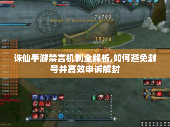 诛仙手游禁言机制全解析,如何避免封号并高效申诉解封 诛仙手游禁言机制全解析,如何避免封号并高效申诉解封