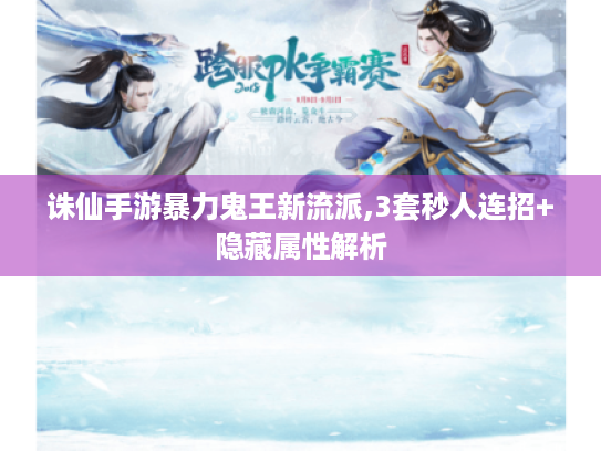 诛仙手游暴力鬼王新流派,3套秒人连招+隐藏属性解析 诛仙手游暴力鬼王新流派,3套秒人连招+隐藏属性解析