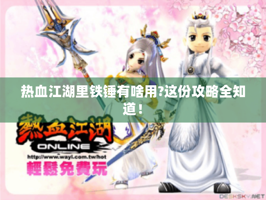 热血江湖里铁锤有啥用?这份攻略全知道! 热血江湖里铁锤有啥用?这份攻略全知道!