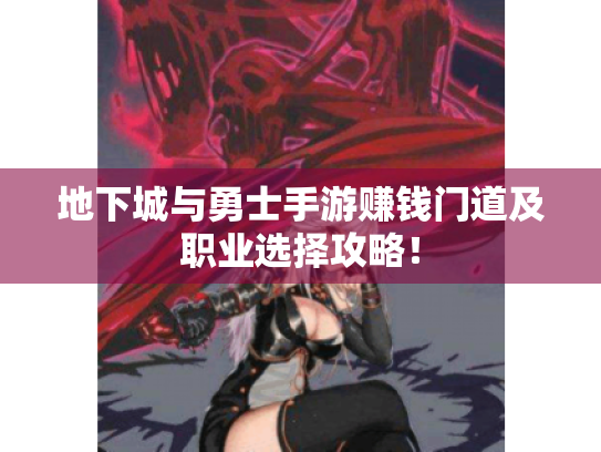地下城与勇士手游赚钱门道及职业选择攻略! 地下城与勇士手游赚钱门道及职业选择攻略!